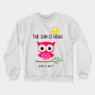 THE SUN IS HIGH AND SO AM I Crewneck Sweatshirt